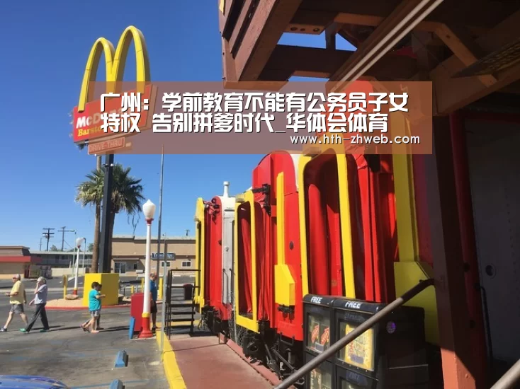 广州:学前教育不能有公务员子女特权 告别拼爹时代_华体会体育(图3) 华体会体育