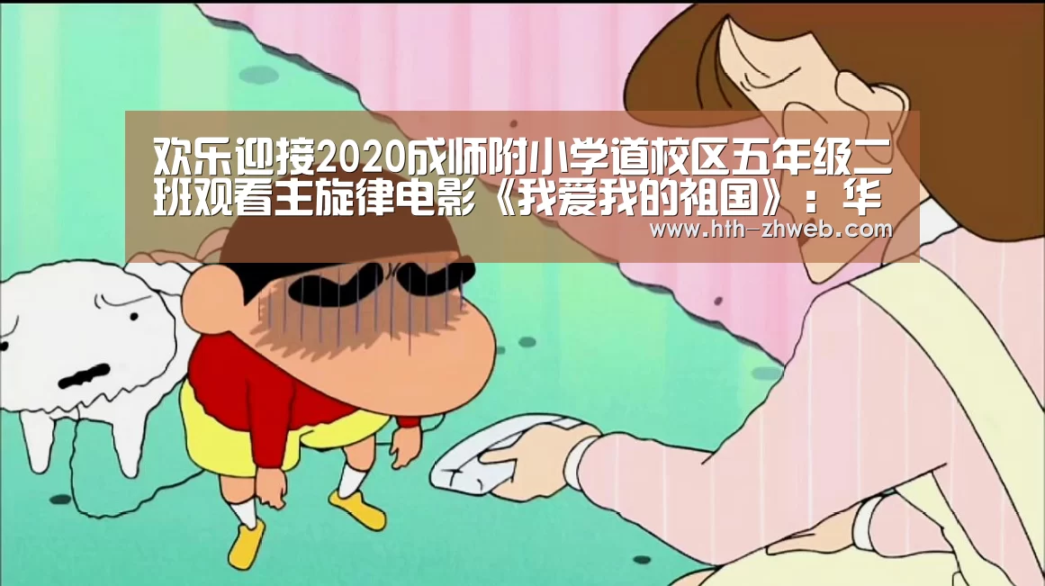 欢乐迎接2020成师附小学道校区五年级二班观看主旋律电影《我爱我的祖国》:华体会体育(图2) 华体会体育