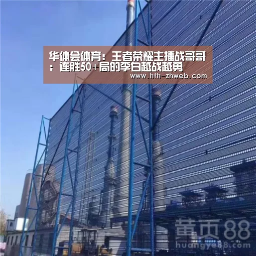 华体会体育:王者荣耀主播战哥哥:连胜50+局的李白越战越勇(图1) 华体会体育